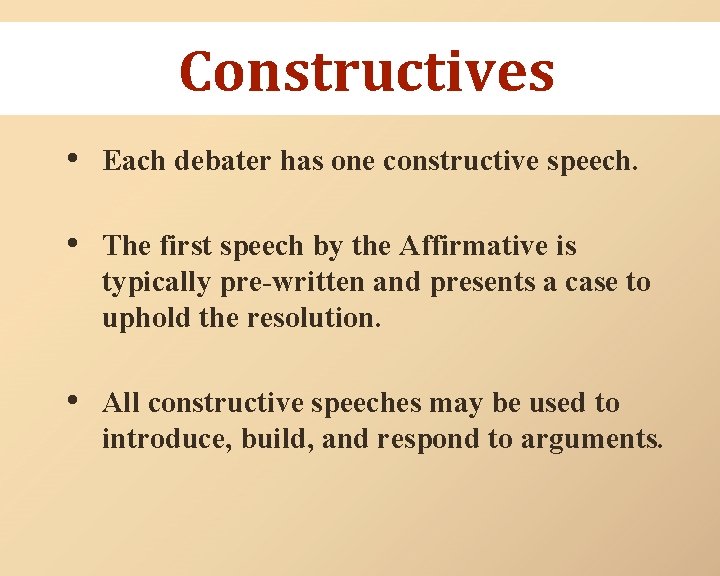 Constructives • Each debater has one constructive speech. • The first speech by the
