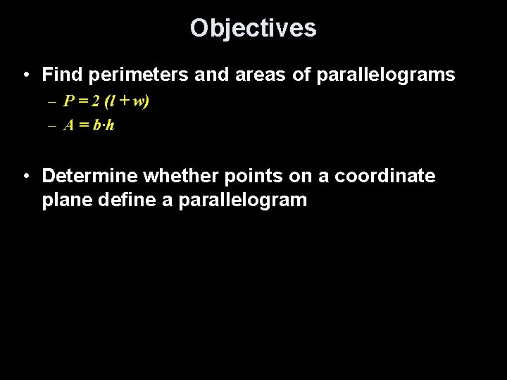 Objectives • Find perimeters and areas of parallelograms – P = 2 (l +