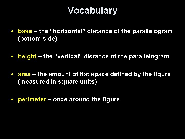 Vocabulary • base – the “horizontal” distance of the parallelogram (bottom side) • height