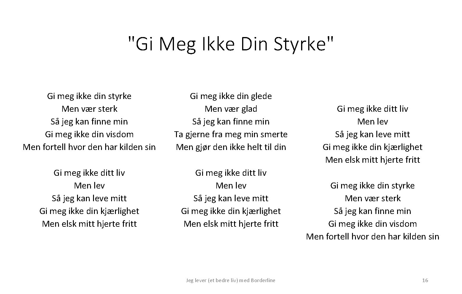 "Gi Meg Ikke Din Styrke" Gi meg ikke din styrke Men vær sterk Så