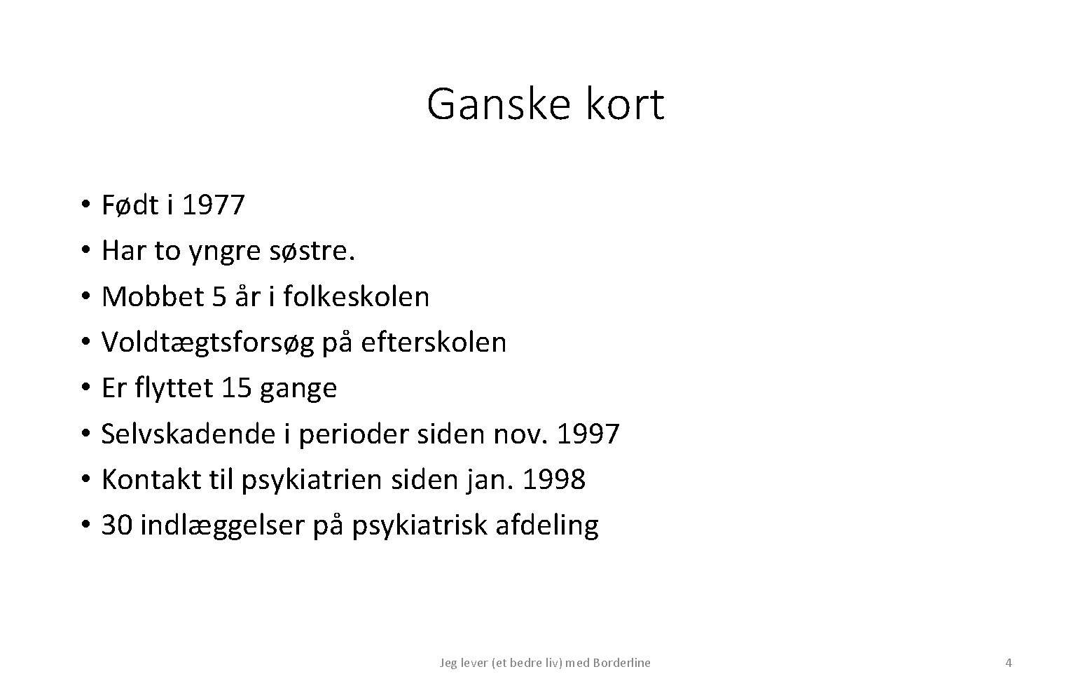 Ganske kort • Født i 1977 • Har to yngre søstre. • Mobbet 5