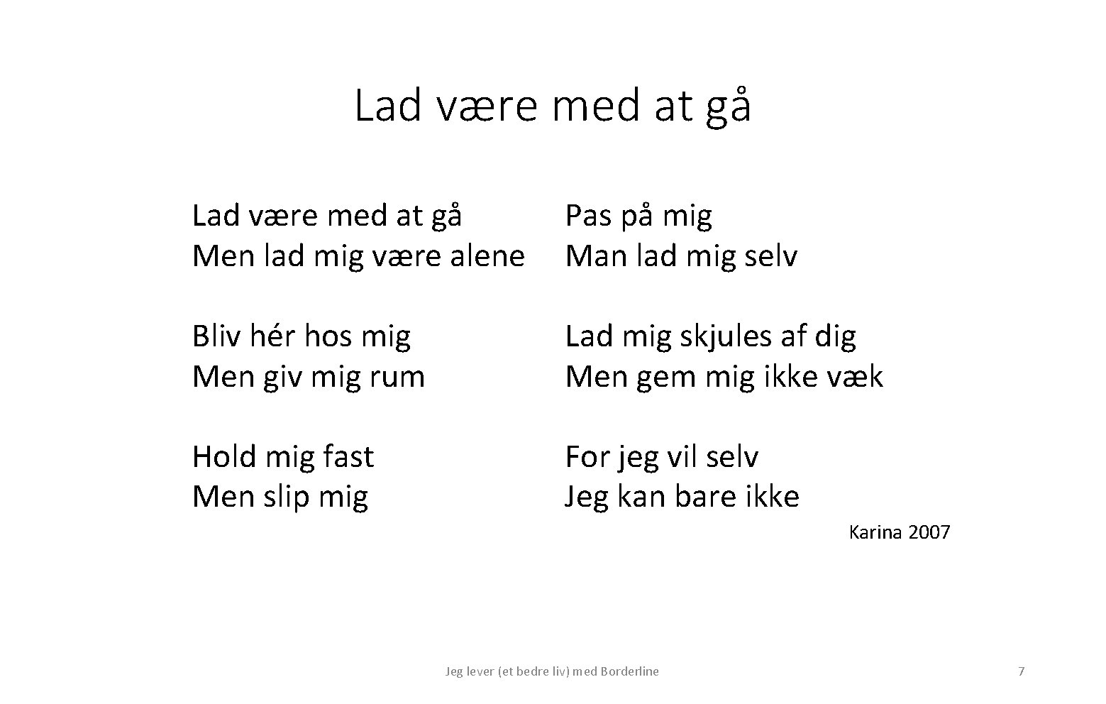 Lad være med at gå Men lad mig være alene Pas på mig Man