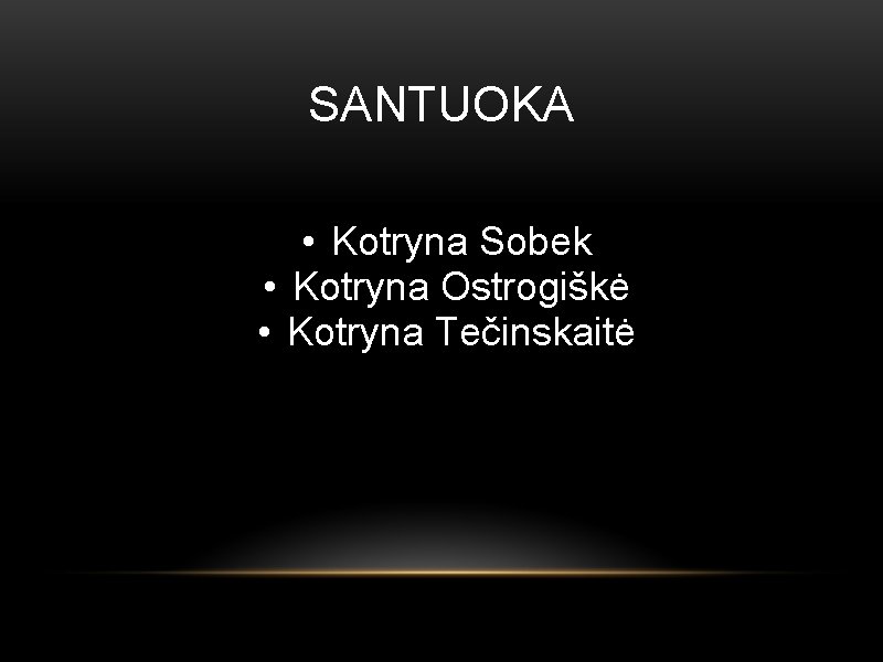 SANTUOKA • Kotryna Sobek • Kotryna Ostrogiškė • Kotryna Tečinskaitė 