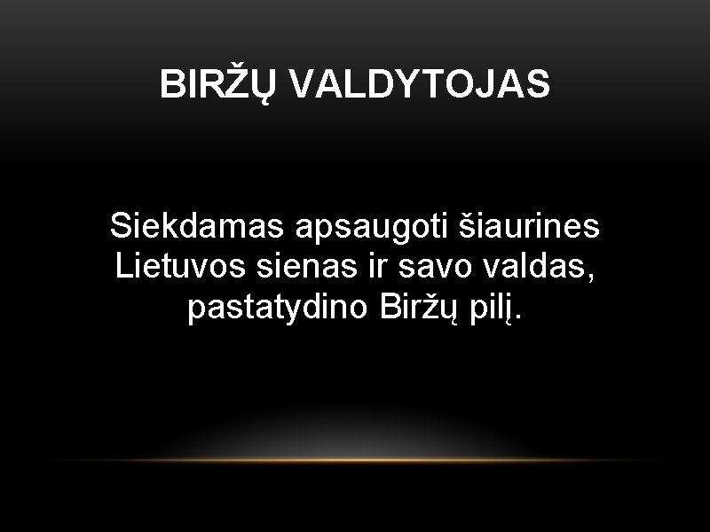 BIRŽŲ VALDYTOJAS Siekdamas apsaugoti šiaurines Lietuvos sienas ir savo valdas, pastatydino Biržų pilį. 