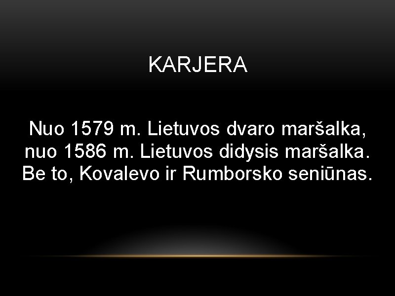KARJERA Nuo 1579 m. Lietuvos dvaro maršalka, nuo 1586 m. Lietuvos didysis maršalka. Be