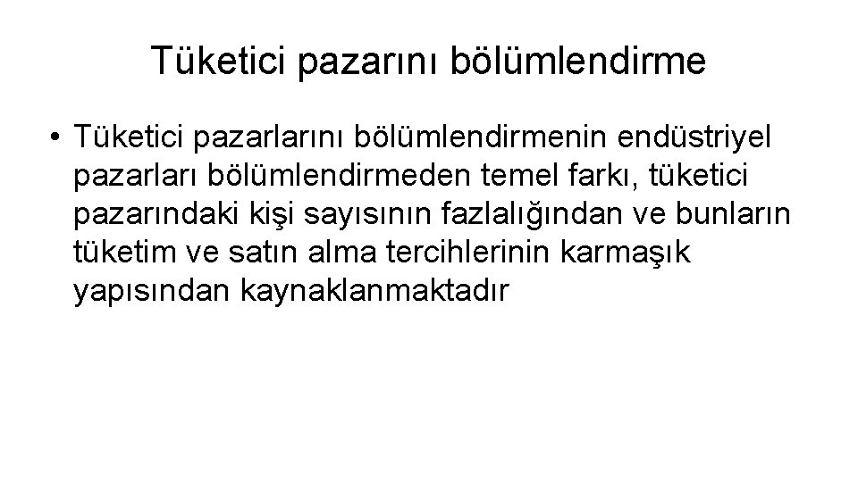 Tüketici pazarını bölümlendirme • Tüketici pazarlarını bölümlendirmenin endüstriyel pazarları bölümlendirmeden temel farkı, tüketici pazarındaki