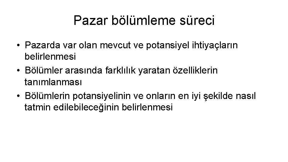 Pazar bölümleme süreci • Pazarda var olan mevcut ve potansiyel ihtiyaçların belirlenmesi • Bölümler