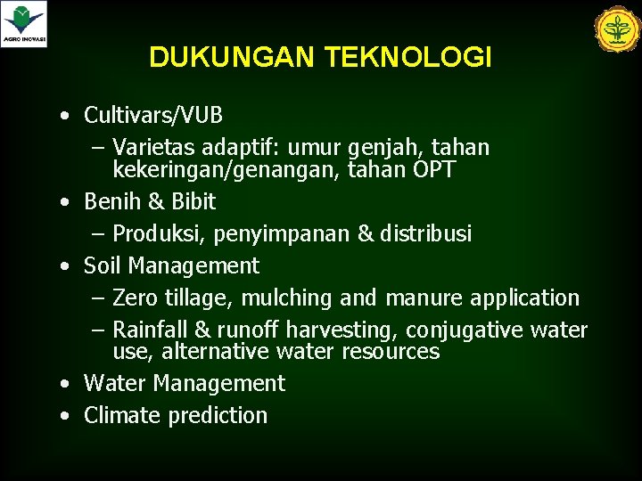 DUKUNGAN TEKNOLOGI • Cultivars/VUB – Varietas adaptif: umur genjah, tahan kekeringan/genangan, tahan OPT •