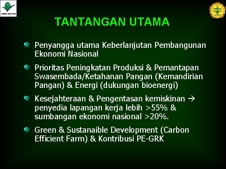 TANTANGAN UTAMA Penyangga utama Keberlanjutan Pembangunan Ekonomi Nasional Prioritas Peningkatan Produksi & Pemantapan Swasembada/Ketahanan