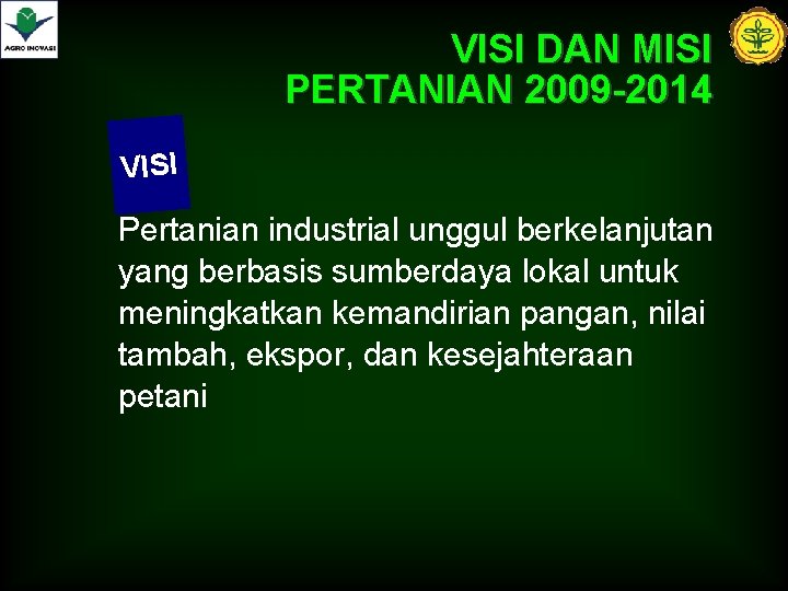 VISI DAN MISI PERTANIAN 2009 -2014 VISI Pertanian industrial unggul berkelanjutan yang berbasis sumberdaya