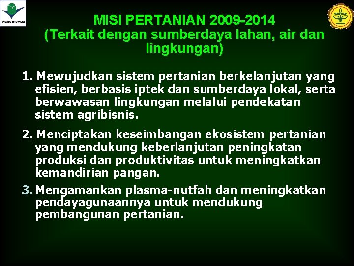 MISI PERTANIAN 2009 -2014 (Terkait dengan sumberdaya lahan, air dan lingkungan) 1. Mewujudkan sistem