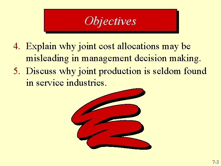Objectives 4. Explain why joint cost allocations may be misleading in management decision making.
