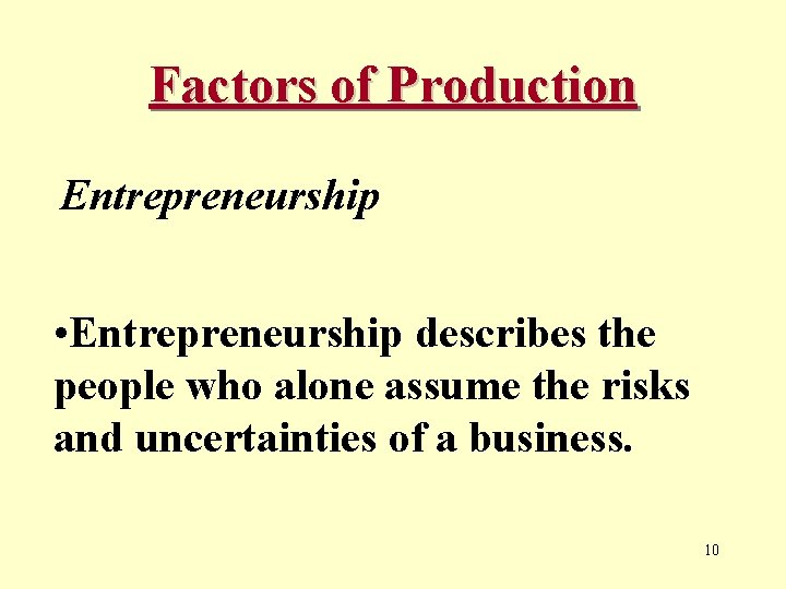Factors of Production Entrepreneurship • Entrepreneurship describes the people who alone assume the risks