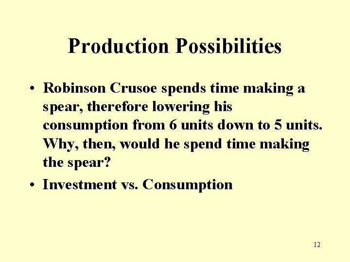 Production Possibilities • Robinson Crusoe spends time making a spear, therefore lowering his consumption
