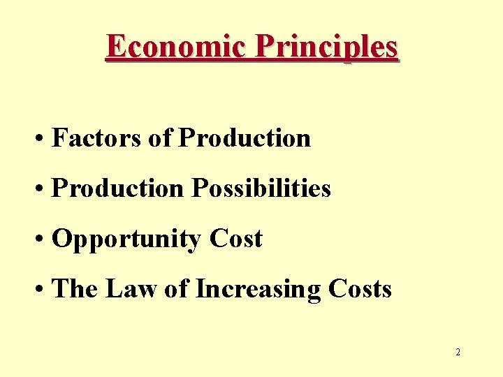 Economic Principles • Factors of Production • Production Possibilities • Opportunity Cost • The