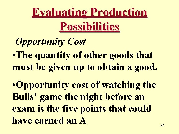 Evaluating Production Possibilities Opportunity Cost • The quantity of other goods that must be