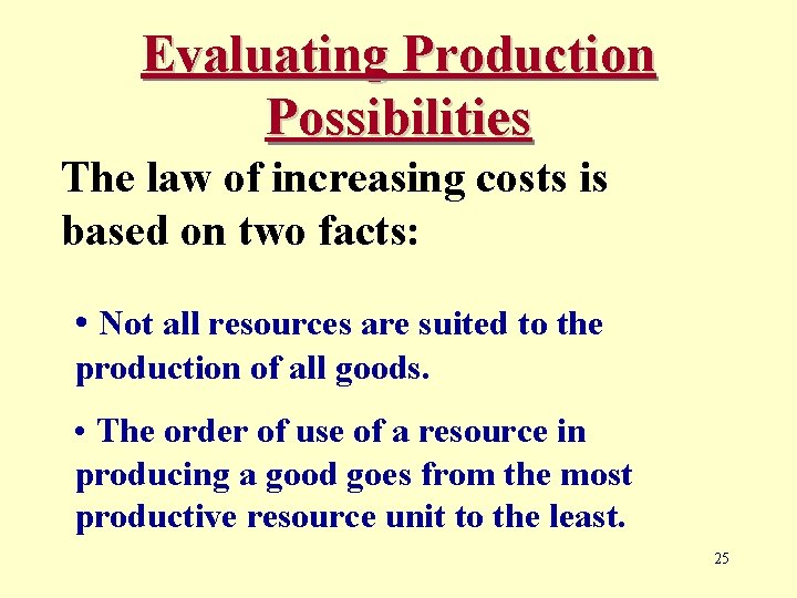 Evaluating Production Possibilities The law of increasing costs is based on two facts: •