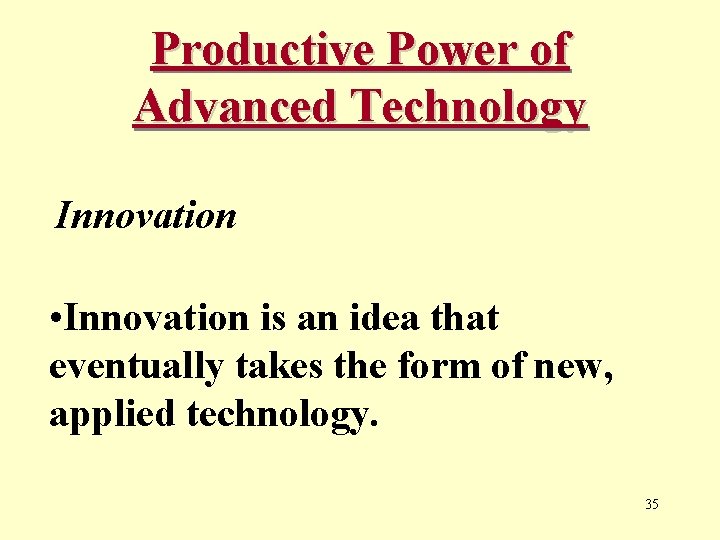 Productive Power of Advanced Technology Innovation • Innovation is an idea that eventually takes