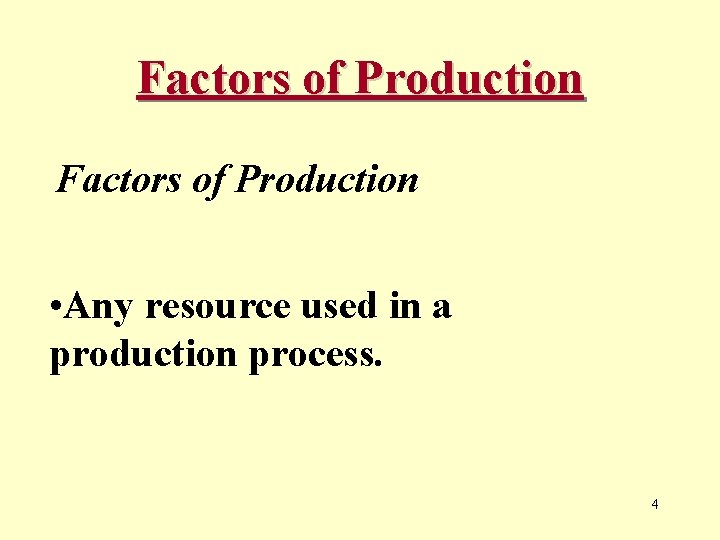 Factors of Production • Any resource used in a production process. 4 