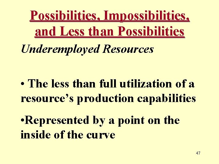 Possibilities, Impossibilities, and Less than Possibilities Underemployed Resources • The less than full utilization