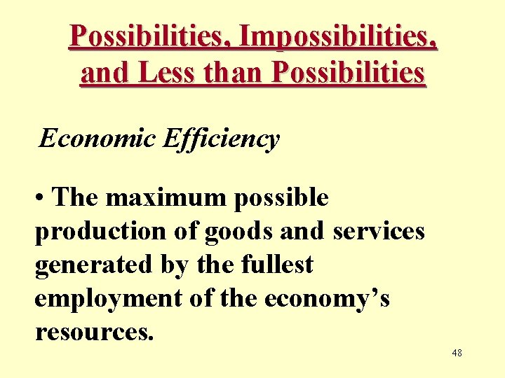 Possibilities, Impossibilities, and Less than Possibilities Economic Efficiency • The maximum possible production of