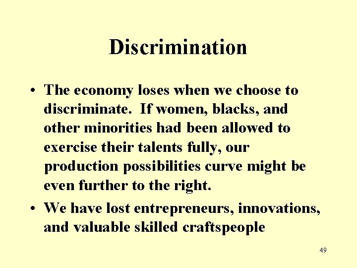 Discrimination • The economy loses when we choose to discriminate. If women, blacks, and