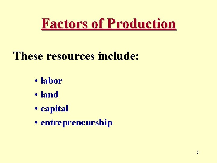 Factors of Production These resources include: • labor • land • capital • entrepreneurship