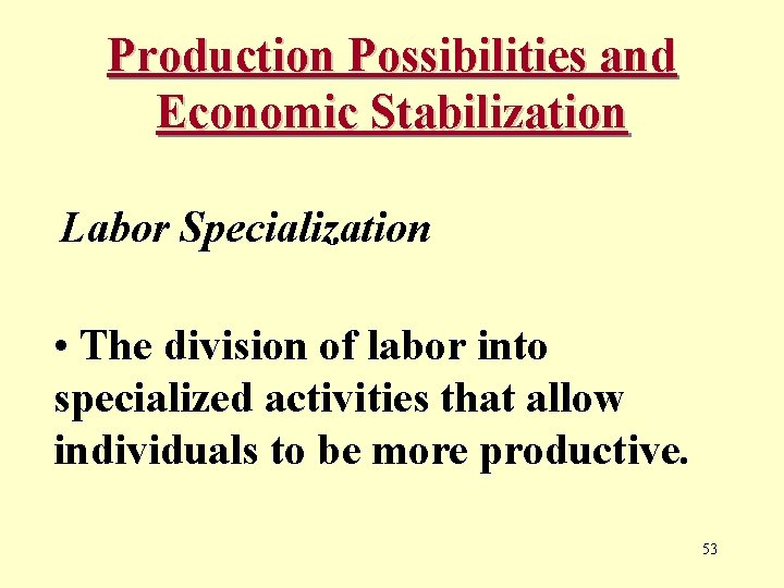 Production Possibilities and Economic Stabilization Labor Specialization • The division of labor into specialized