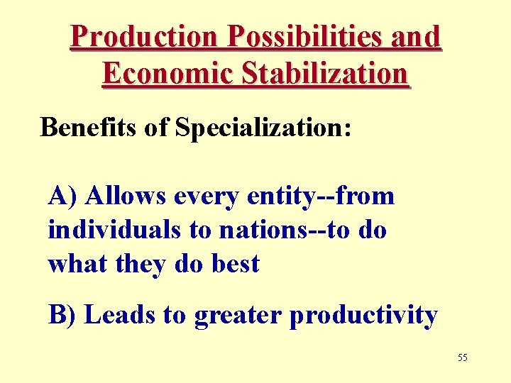 Production Possibilities and Economic Stabilization Benefits of Specialization: A) Allows every entity--from individuals to