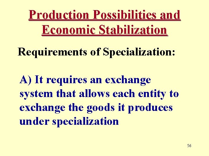 Production Possibilities and Economic Stabilization Requirements of Specialization: A) It requires an exchange system