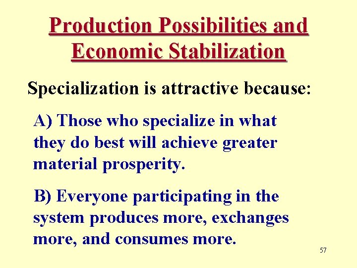 Production Possibilities and Economic Stabilization Specialization is attractive because: A) Those who specialize in