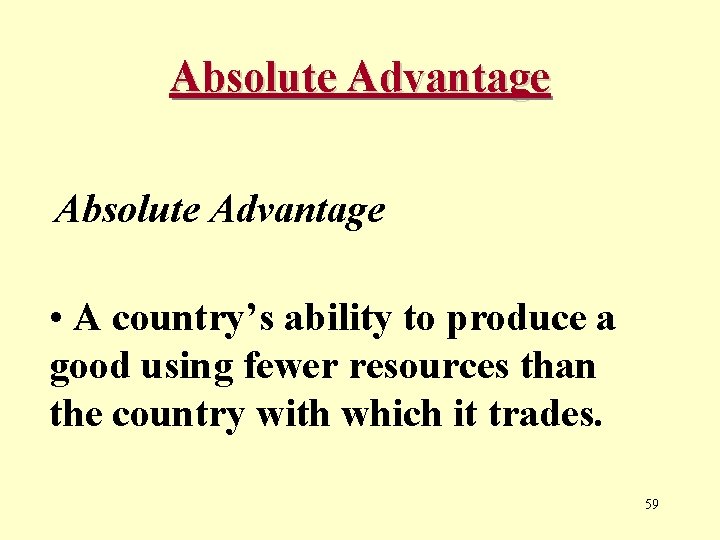 Absolute Advantage • A country’s ability to produce a good using fewer resources than