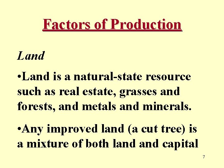 Factors of Production Land • Land is a natural-state resource such as real estate,