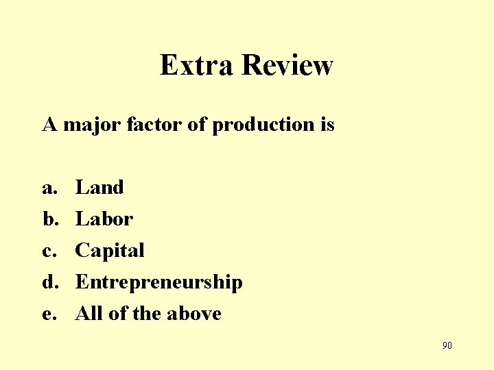 Extra Review A major factor of production is a. b. c. d. e. Land