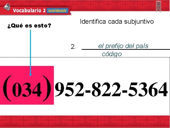 workbook ¿Qué es esto? Identifica cada subjuntivo el prefijo del país 2. código 