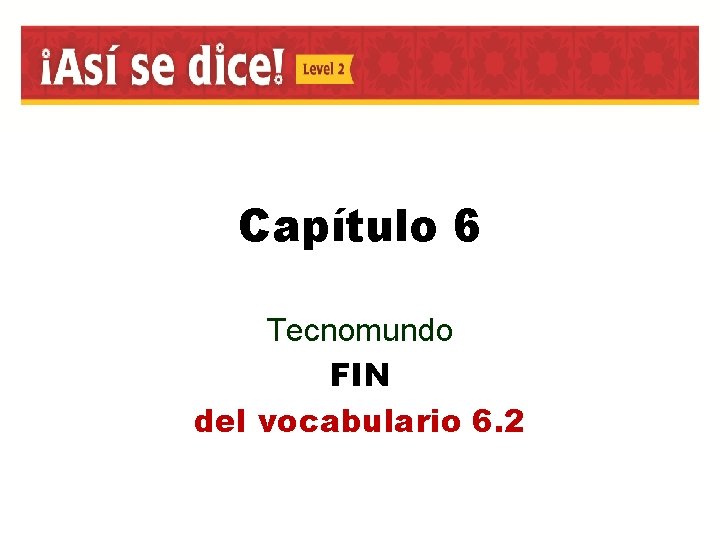 Capítulo 6 Tecnomundo FIN del vocabulario 6. 2 