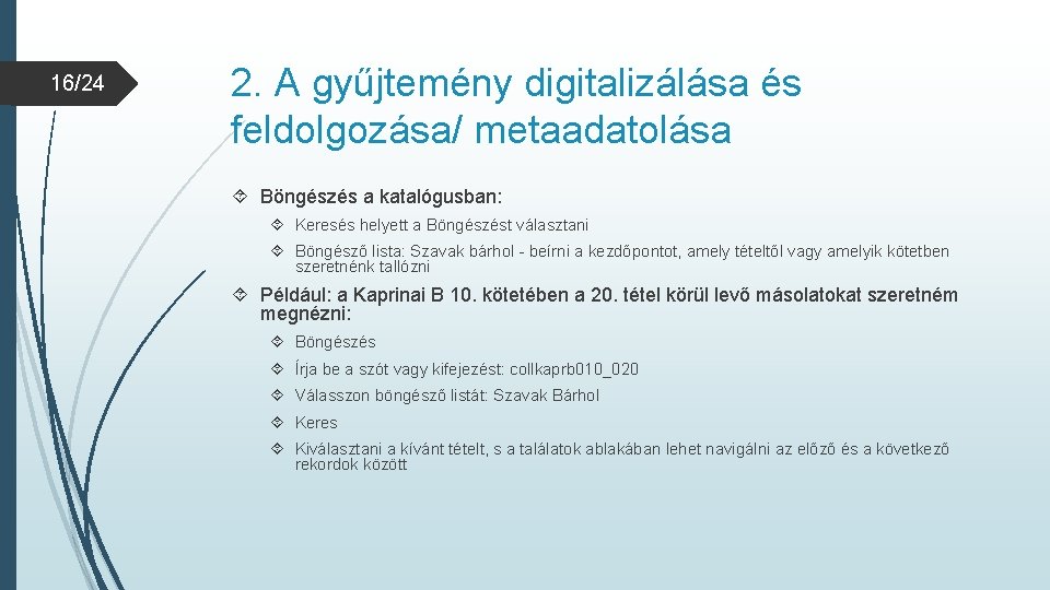 16/24 2. A gyűjtemény digitalizálása és feldolgozása/ metaadatolása Böngészés a katalógusban: Keresés helyett a