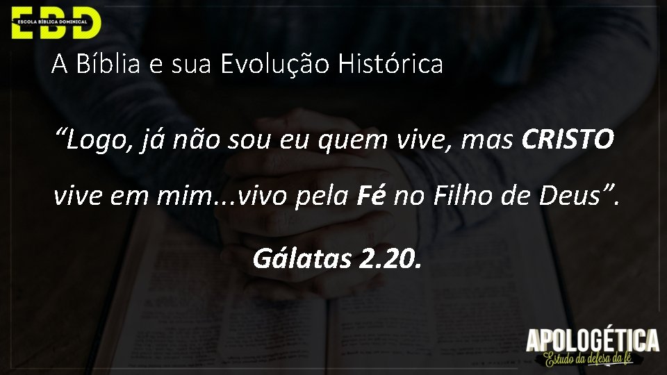 A Bíblia e sua Evolução Histórica “Logo, já não sou eu quem vive, mas