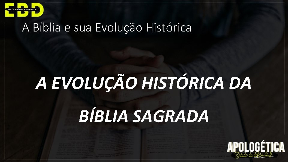 A Bíblia e sua Evolução Histórica A EVOLUÇÃO HISTÓRICA DA BÍBLIA SAGRADA 