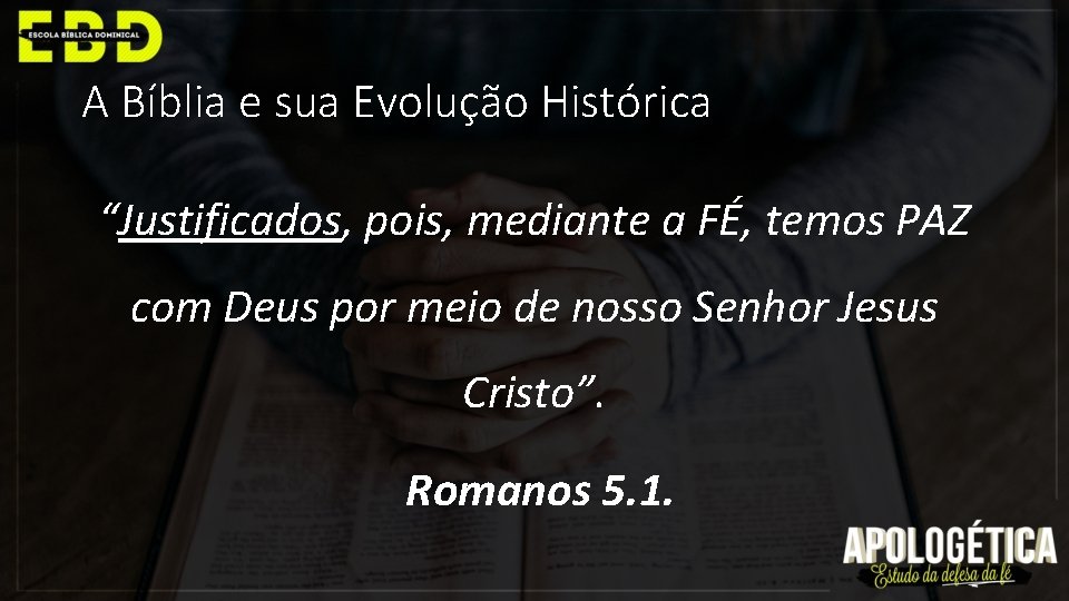 A Bíblia e sua Evolução Histórica “Justificados, pois, mediante a FÉ, temos PAZ com