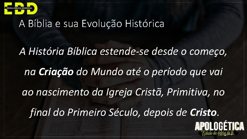 A Bíblia e sua Evolução Histórica A História Bíblica estende-se desde o começo, na