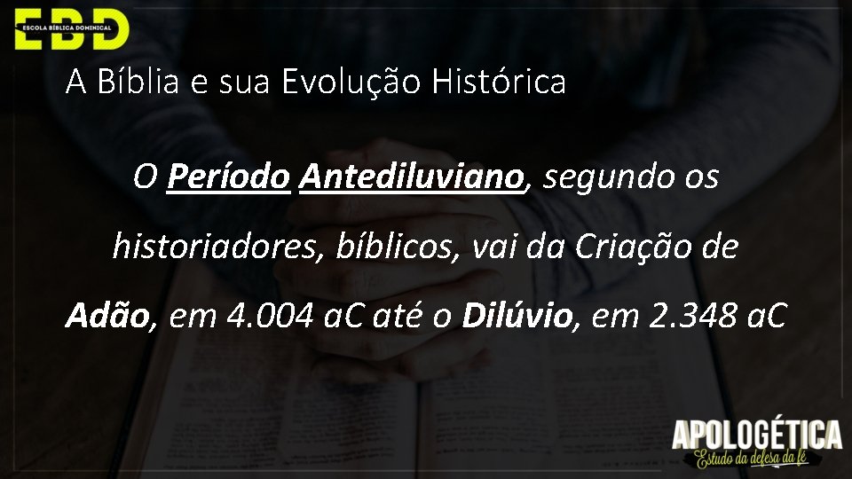 A Bíblia e sua Evolução Histórica O Período Antediluviano, segundo os historiadores, bíblicos, vai