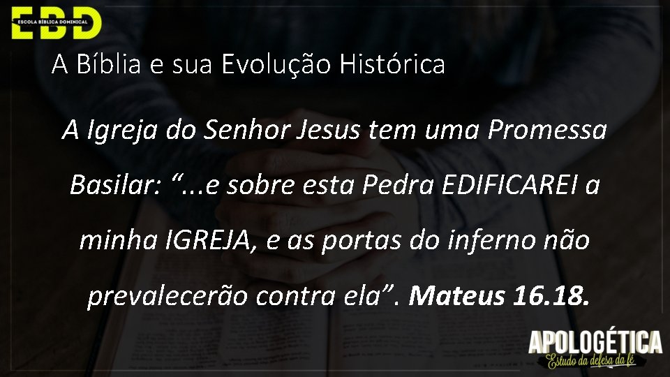 A Bíblia e sua Evolução Histórica A Igreja do Senhor Jesus tem uma Promessa