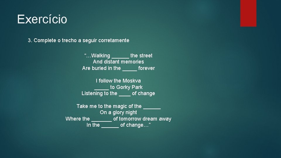 Exercício 3. Complete o trecho a seguir corretamente “…Walking ______ the street And distant