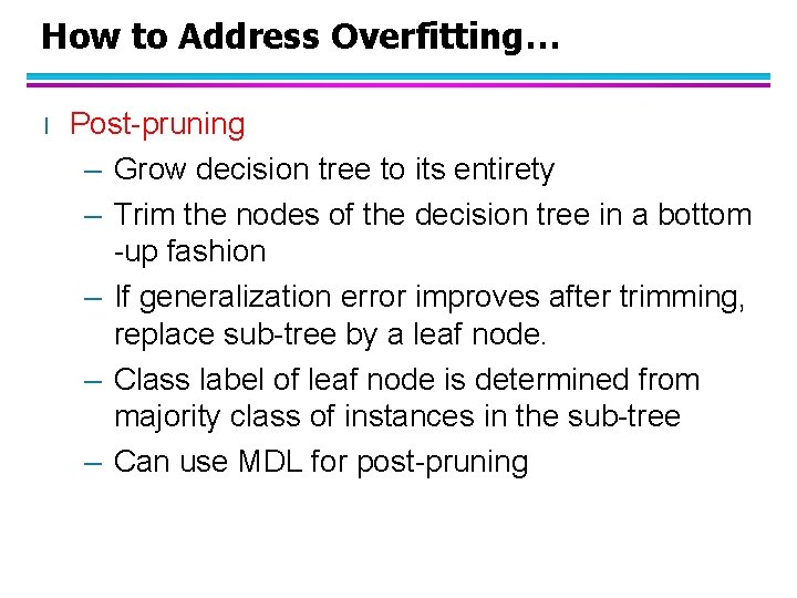 How to Address Overfitting… l Post-pruning – Grow decision tree to its entirety –