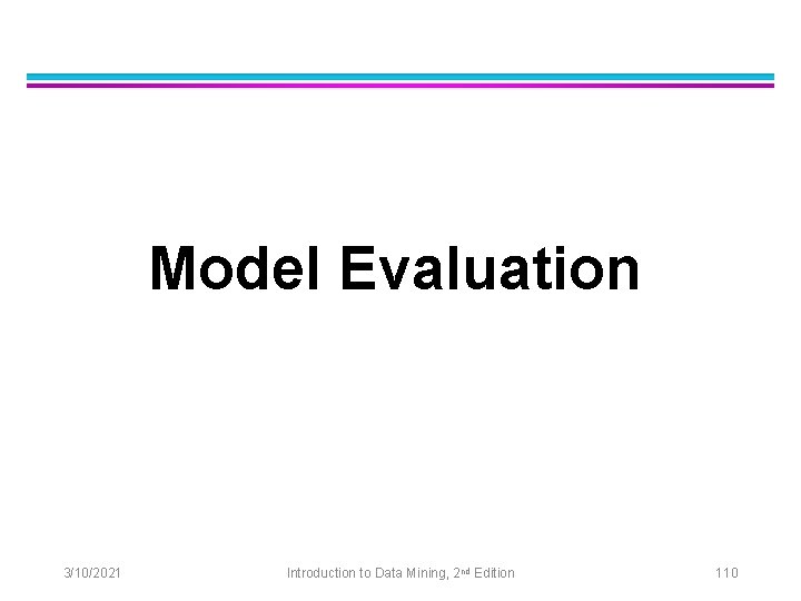 Model Evaluation 3/10/2021 Introduction to Data Mining, 2 nd Edition 110 