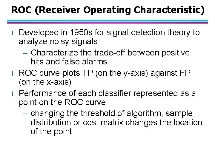 ROC (Receiver Operating Characteristic) l l l Developed in 1950 s for signal detection