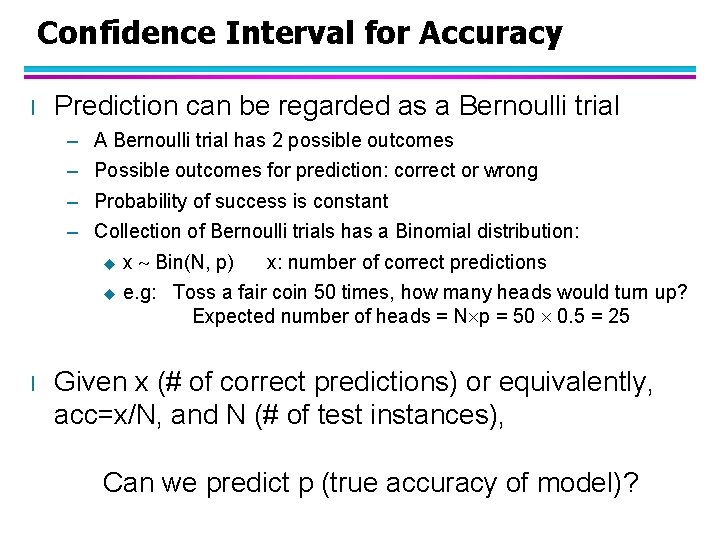 Confidence Interval for Accuracy l Prediction can be regarded as a Bernoulli trial –