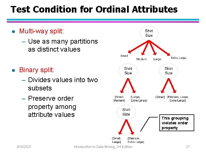 Test Condition for Ordinal Attributes l Multi-way split: – Use as many partitions as