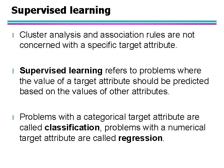 Supervised learning l Cluster analysis and association rules are not concerned with a specific